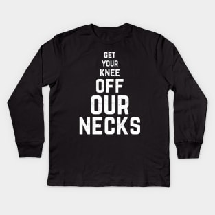 Get Your Knee Off My Neck cool gift Kids Long Sleeve T-Shirt